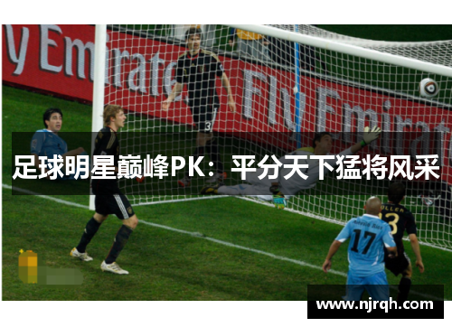 足球明星巅峰PK：平分天下猛将风采