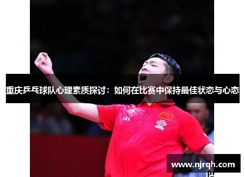 重庆乒乓球队心理素质探讨：如何在比赛中保持最佳状态与心态