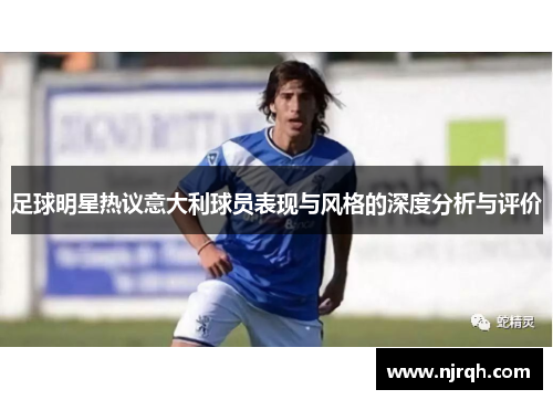 足球明星热议意大利球员表现与风格的深度分析与评价