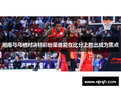 湘南与乌栖对决精彩纷呈谁能在比分上胜出成为焦点